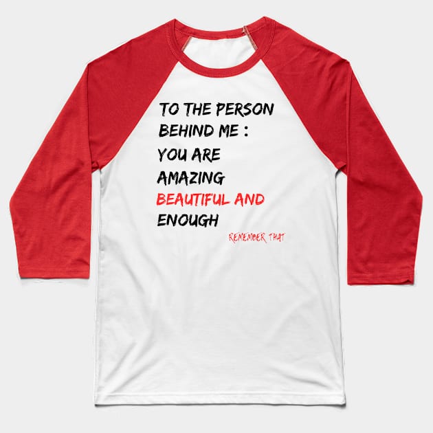 To The Person Behind Me You Are Amazing Beautiful And Enough Baseball T-Shirt by Clouth Clothing 